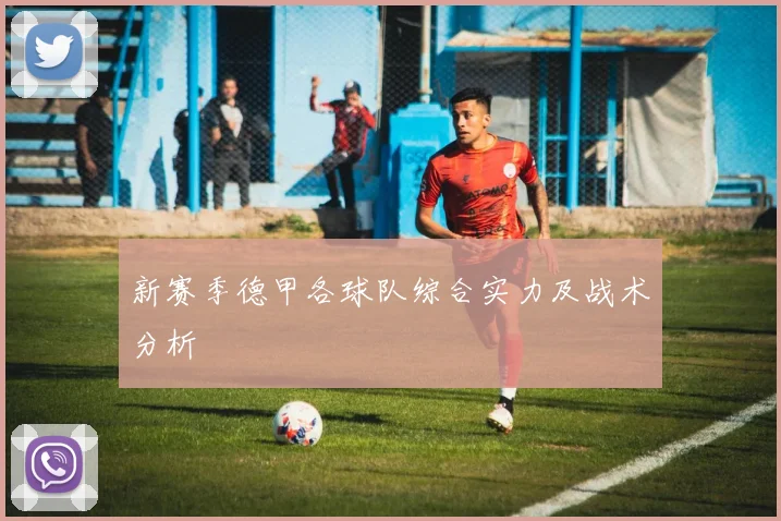 新赛季德甲各球队综合实力及战术分析